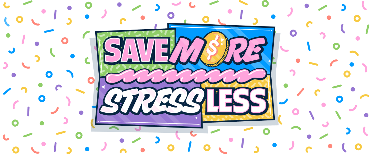 "Save More Stress Less" in 90's styling