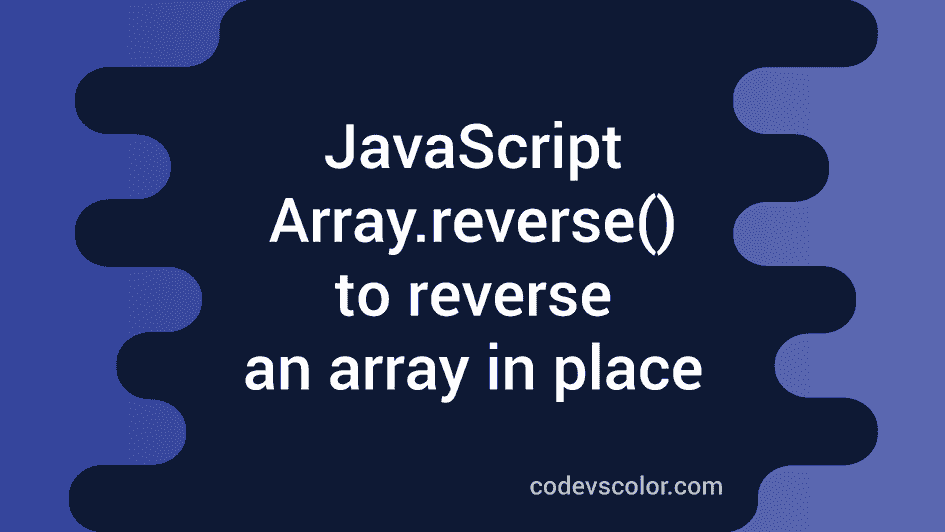 How to reverse an array in JavaScript in place - CodeVsColor