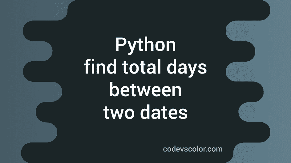 Find The Number Of Days Between Two Dates In Python CodeVsColor