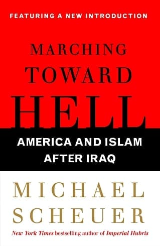 Michael F. Scheuer — Marching Toward Hell