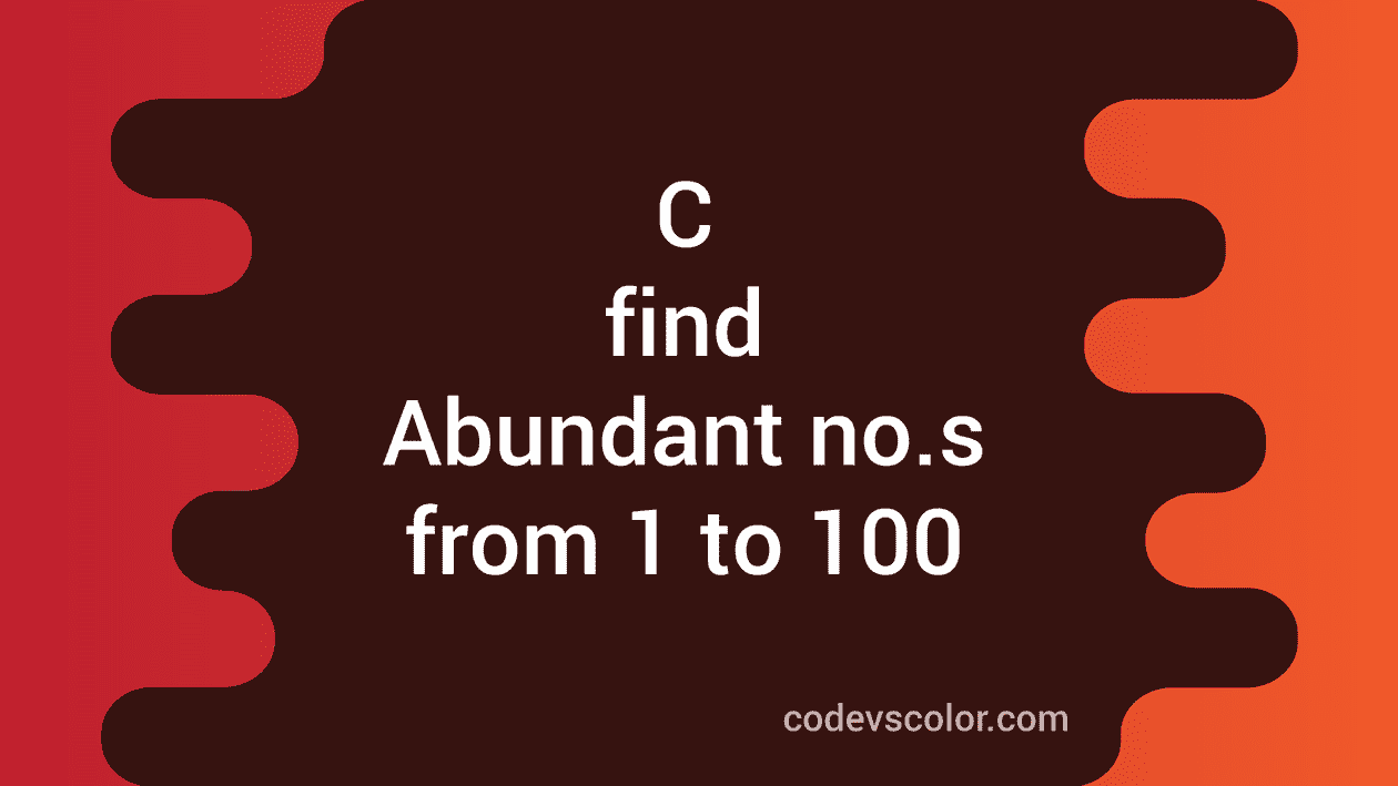 c-program-to-find-all-abundant-numbers-from-1-to-100-codevscolor