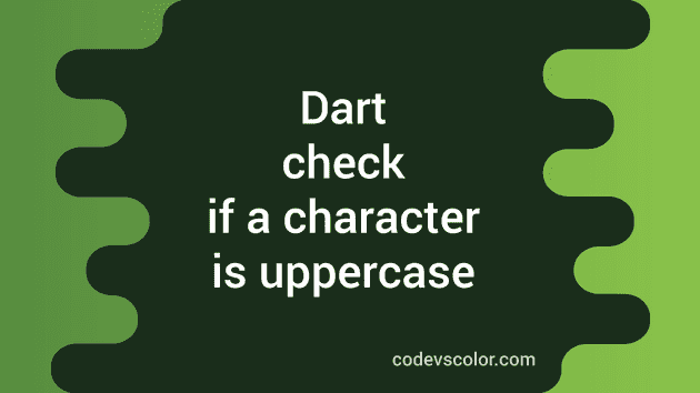 dart-program-to-check-if-a-character-is-uppercase-codevscolor