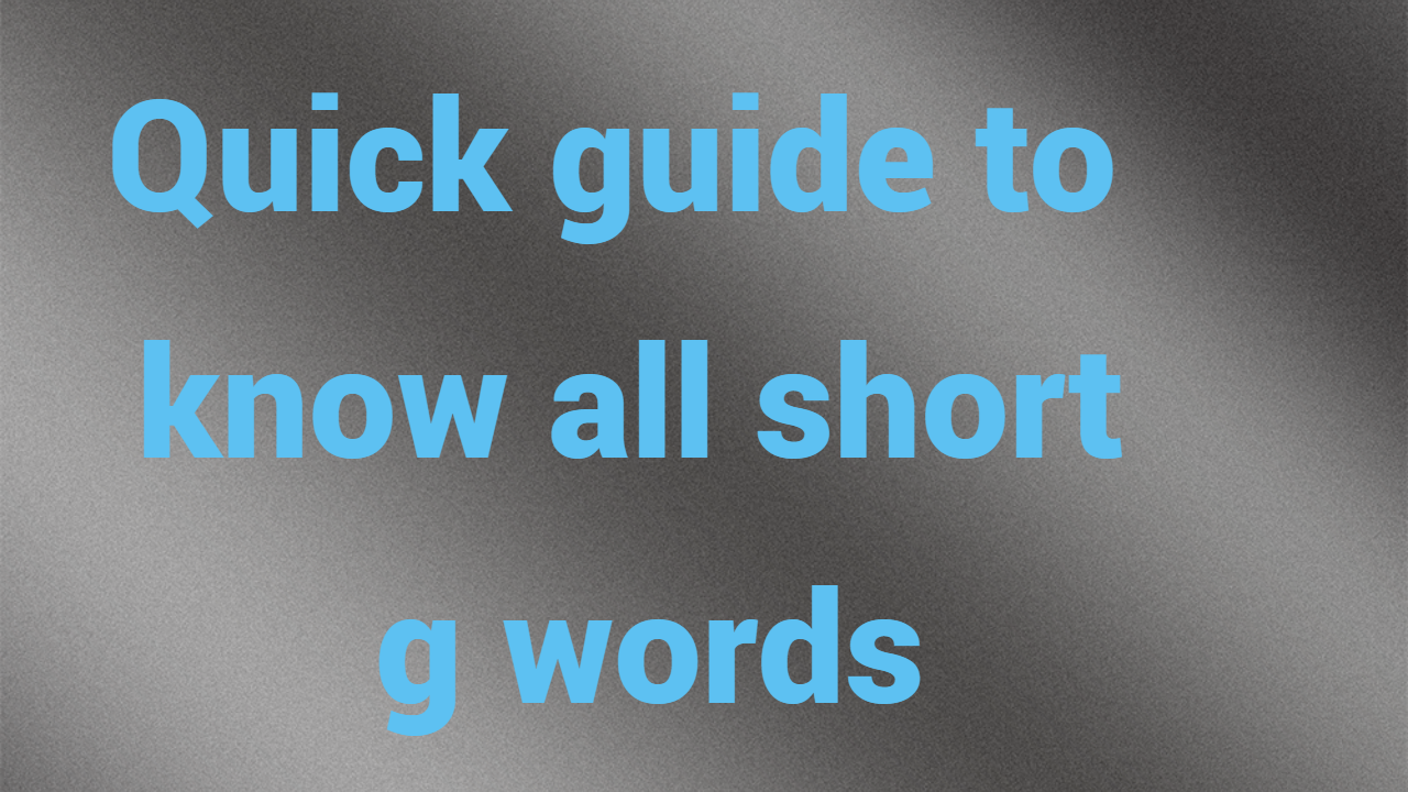 Quick guide to know all short g words