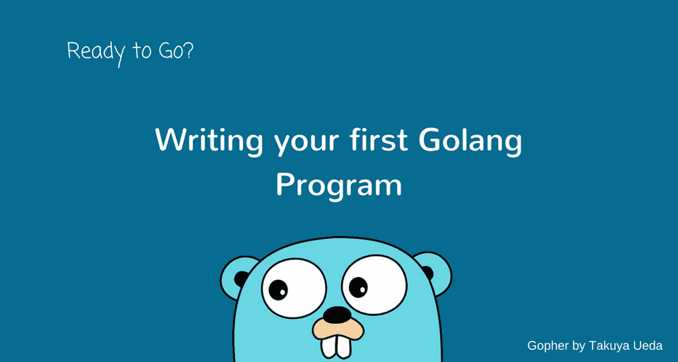 Hello Golang: Writing your first Golang Program
