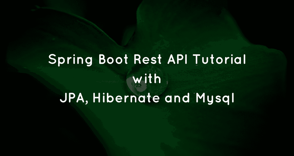 Spring Boot, MySQL, JPA, Hibernate Restful CRUD API Tutorial