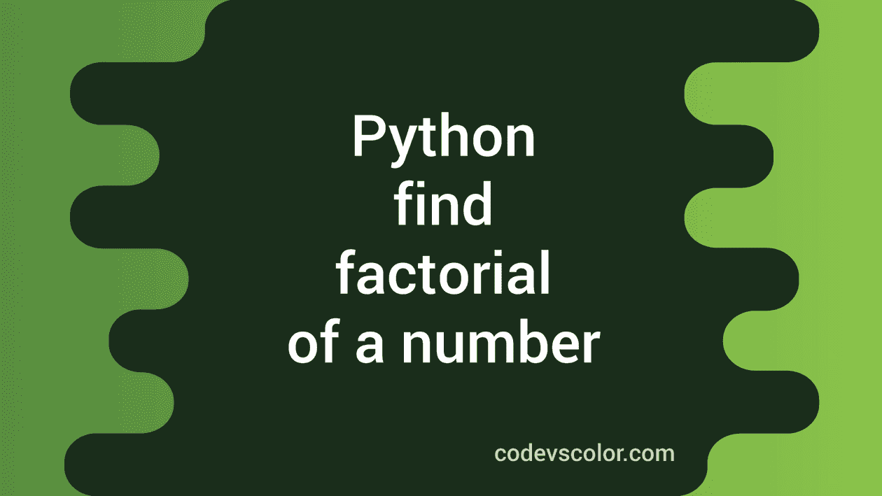 Python factorial of a number : Three different ways to do it - CodeVsColor