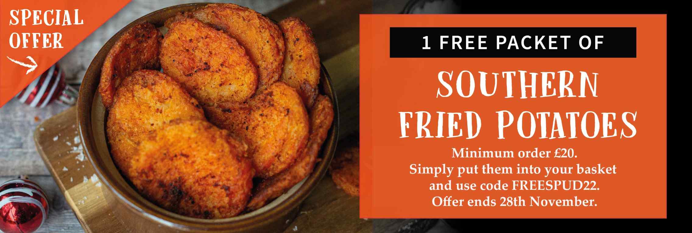1 Free Pack of Southern Fried Potatoes, minimum order £20, using code, offer ends 28th November