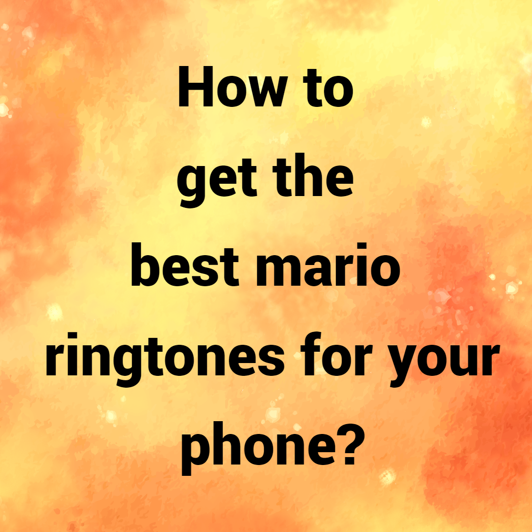 How to get the best mario ringtones for your phone?