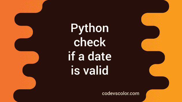 how-to-check-if-a-date-is-valid-or-not-in-python-codevscolor