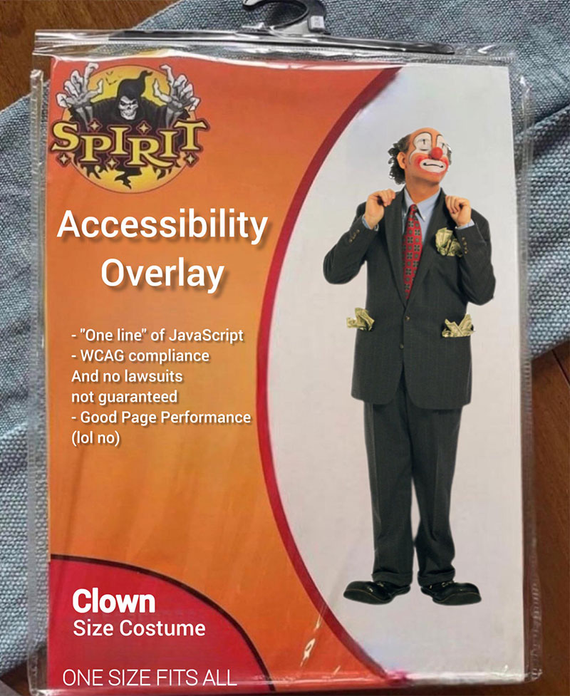 A Halloween clown costume called Accessibility Overlay. The costume includes the following: “One line” of JavaScript, WCAG compliance and no lawsuits not guaranteed, and good page Performance (lol no).