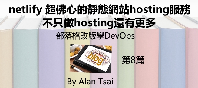 [部落格改版學DevOps][08]netlify 超佛心的靜態網站hosting服務 - 不只做hosting還有更多.jpg