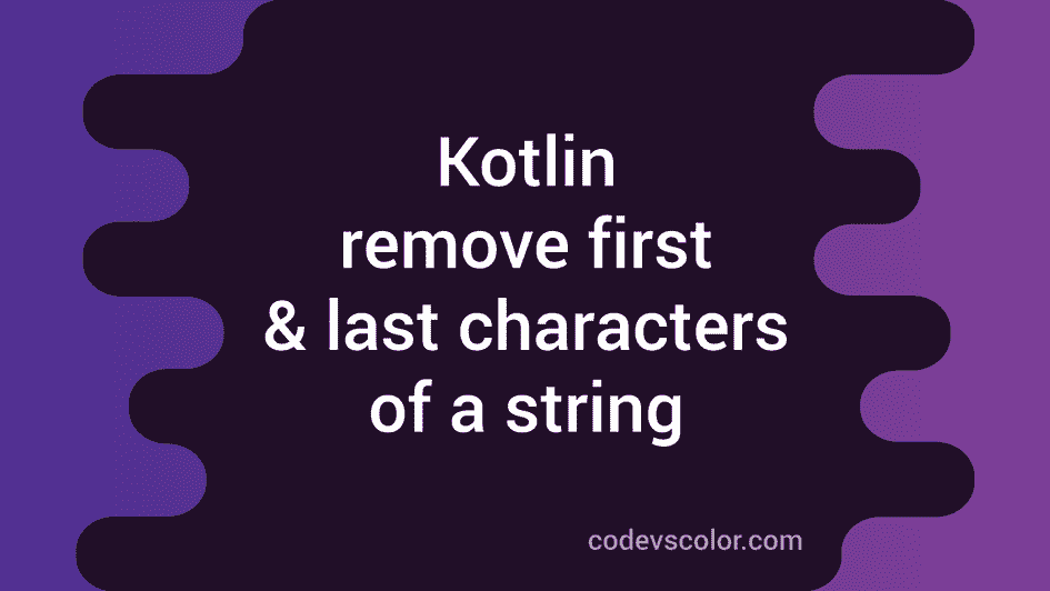 kotlin-program-to-remove-first-and-last-characters-of-a-string-codevscolor