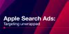 Apple Search Ads targeting unwrapped