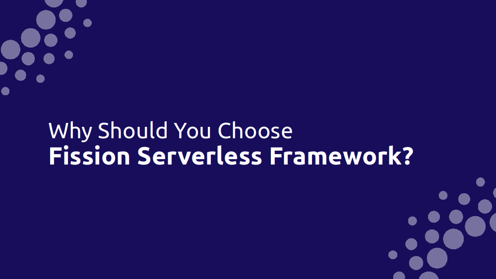 Reasons to choose Fission Kuberenetes Serverless Framework