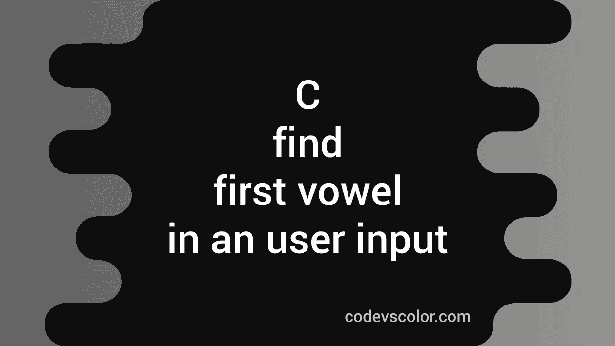 C program to find the first vowel in a user input string - CodeVsColor