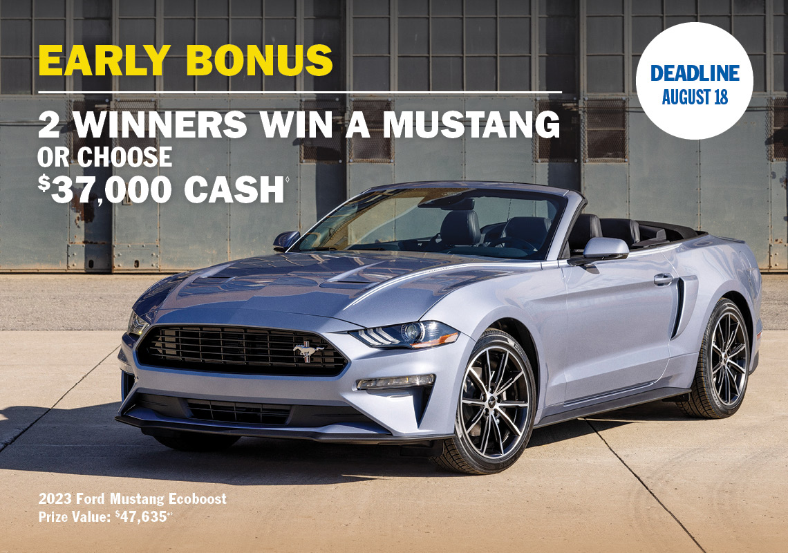 EARLY BONUS PRIZE - NEW! 2 WINNERS WIN A MUSTANG OR CHOOSE $37,000 CASH