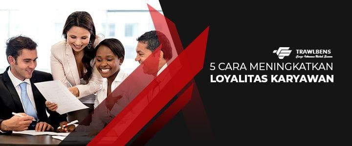 5 Cara Meningkatkan Loyalitas Karyawan