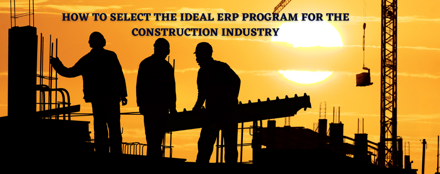 how-to-select-the-ideal-erp-program-for-the-construction-industry