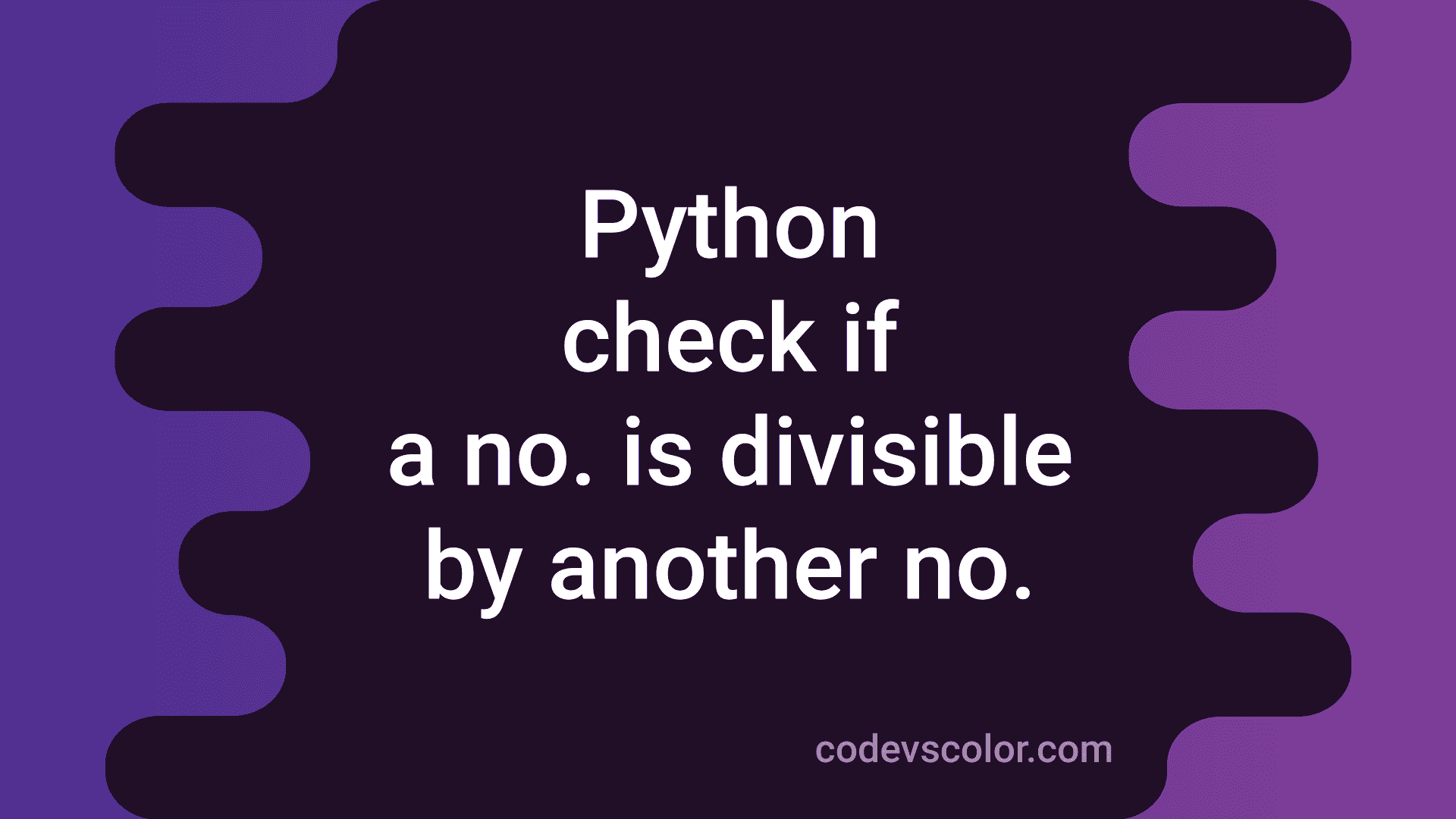 Python Program To Check If A Number Is Divisible By Another Number Or 