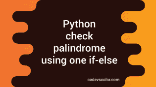 Python program to check palindrome using one if-else - CodeVsColor