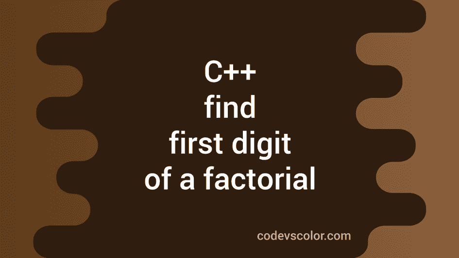C++ program to find the first digit of the factorial of a number ...