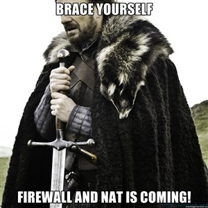 Brace Yourself - Firewal and NAT is coming