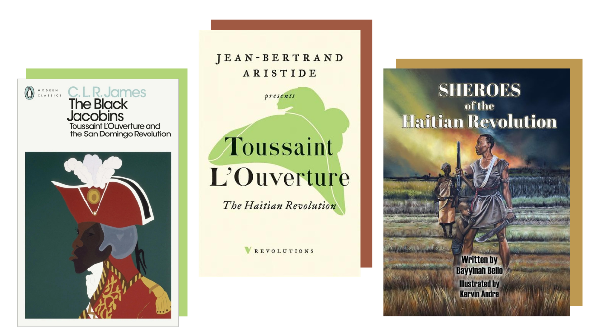 Books about Haiti: C.L.R. James's The Black Jacobins, Toussaint L'Ouverture's The Haitian Revolution, and Bayyinah Bello and Kervin Andre's SHEROES of the Haitian Revolution