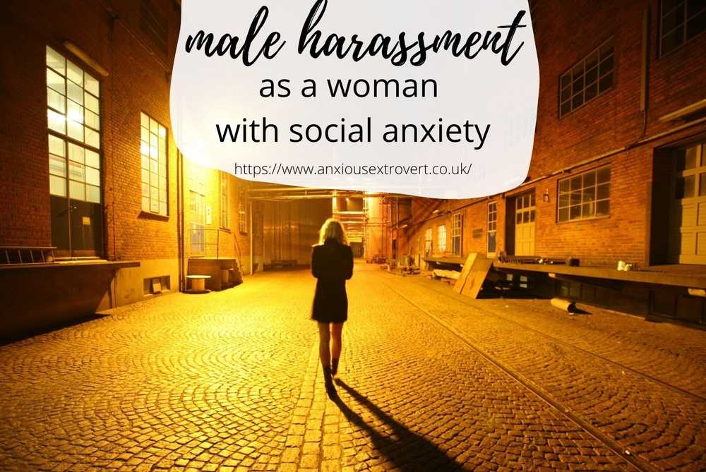 My experiences of male harassment as a woman with social anxiety. TW sexual assault/harassment.