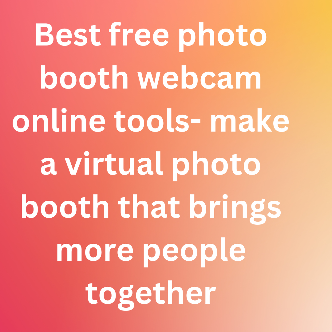 Best free photo booth webcam online tools- make a virtual photo booth that brings more people together