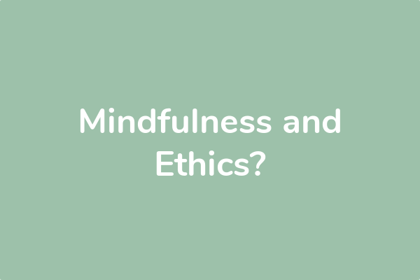 Mindfulness and Ethics?