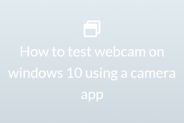 How to test webcam on windows 10 using a camera app