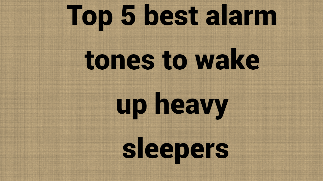 Top 5 best alarm tones to wake up heavy sleepers