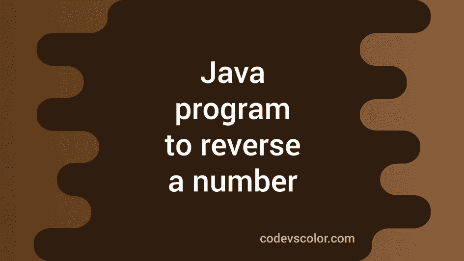 Java Program to reverse a number - CodeVsColor