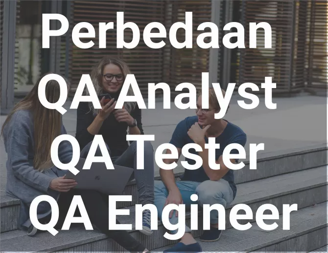 Perbedaan QA Analyst, QA Tester, dan QA Engineer