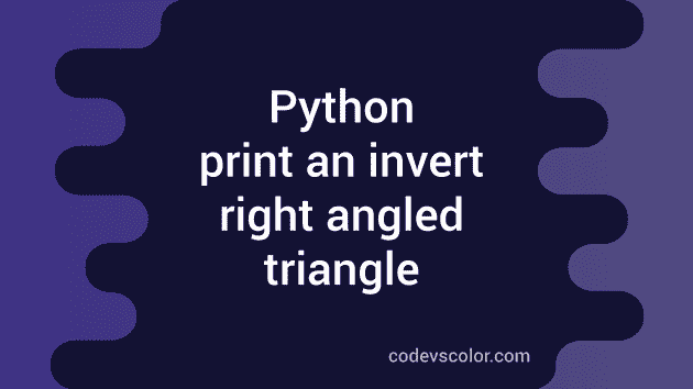 Python 3 program to print inverted right angled triangle - CodeVsColor