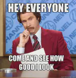 A meme of Will Farrel&rsquo;s Anchorman with text reading &ldquo;Hey Everyone, come and
see how good I look&rdquo;