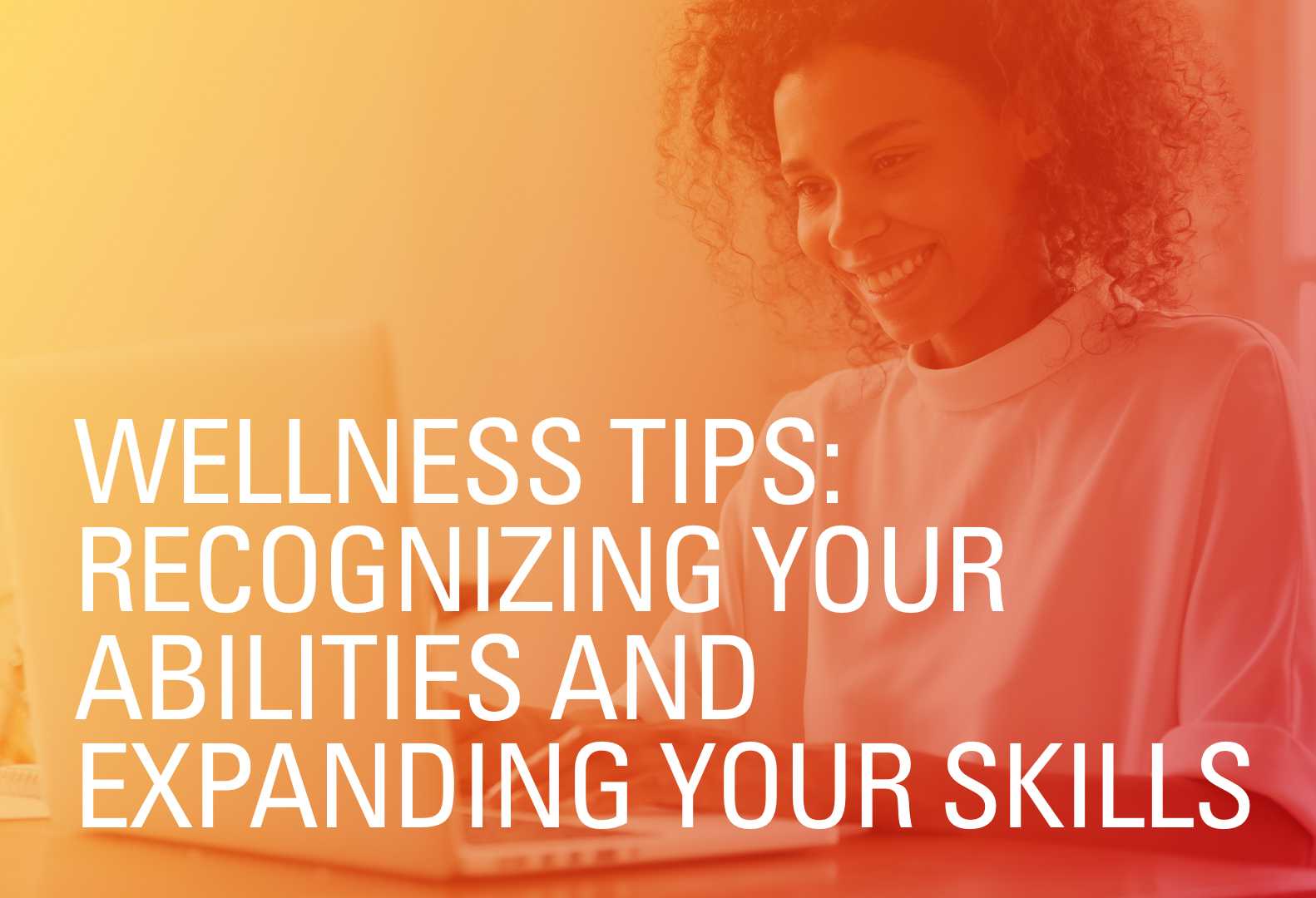 Wellness Tips: Recognizing Your Abilities and Expanding Your Skills