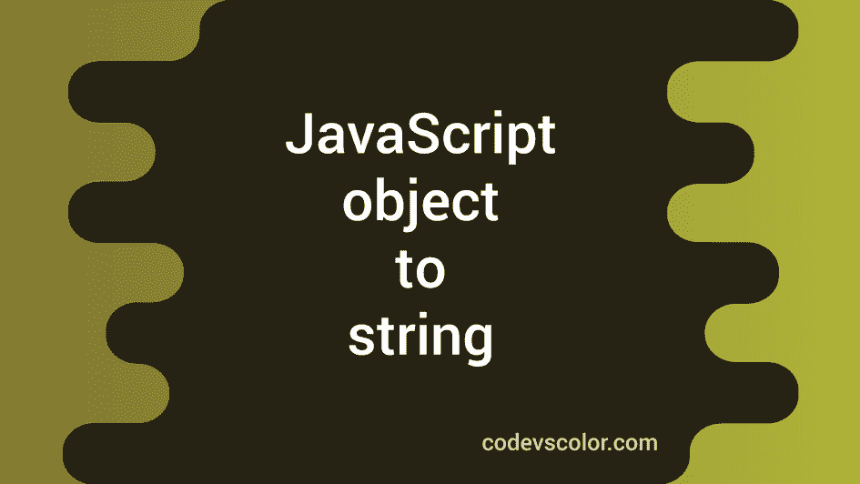 How To Convert Objects To String In JavaScript CodeVsColor