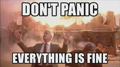 Photo of Leslie Nielsen from Naked Gun with an explosion in the background and
text reading &ldquo;Don&rsquo;t Panic, Everything is
Fine&rdquo;