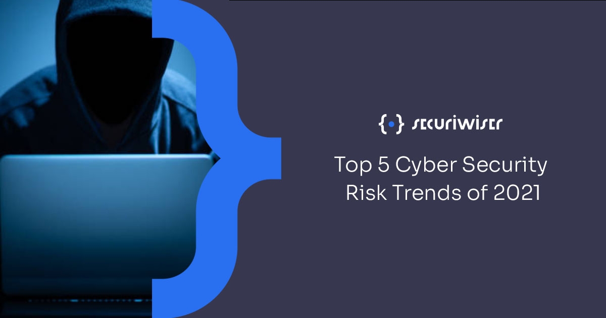 Top 5 Cyber Security Risk Trends of 2021 