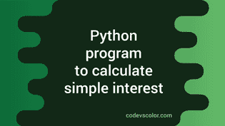 Python program to calculate simple interest - CodeVsColor