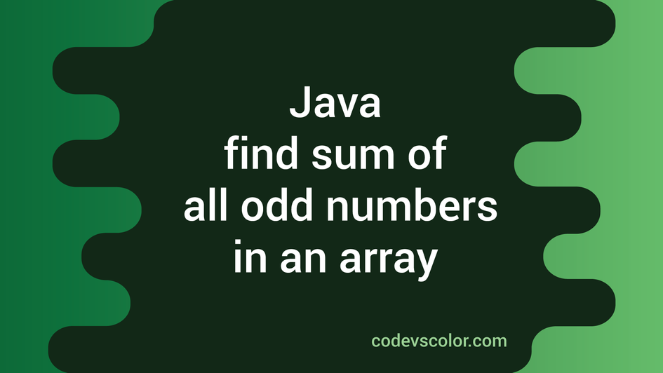 Java program to find the sum of all odd numbers in an array - CodeVsColor