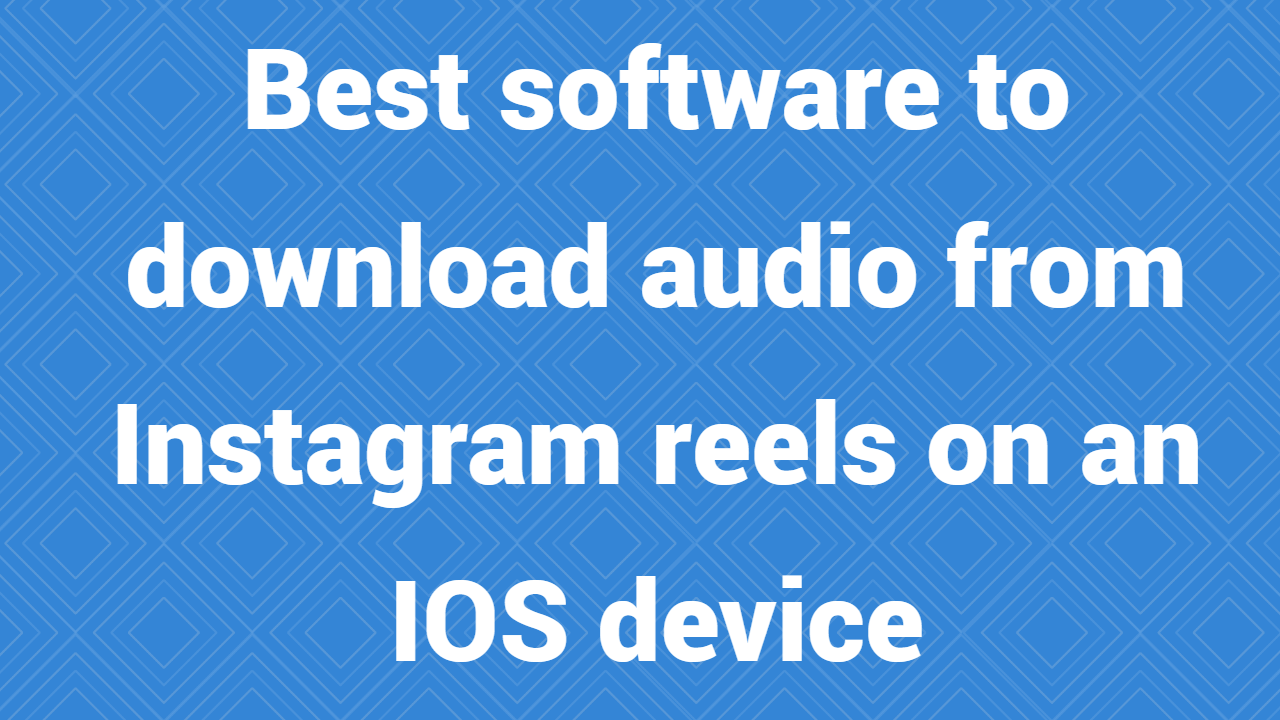 Best software to download audio from Instagram reels on an IOS device