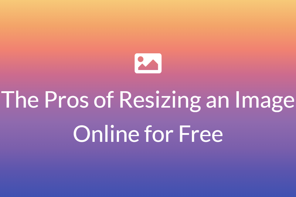 The Pros of Resizing an Image Online for Free