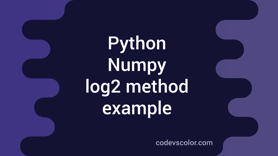 Example to use Numpy log2 method to find natural logarithm of an array ...