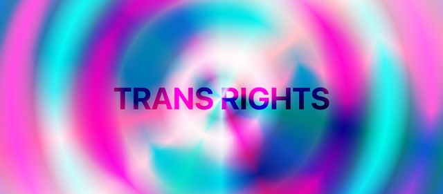 Trans Rights in all-caps
on blurry radial/conic tie-dye-like splash
of pinks, blues, and whites
