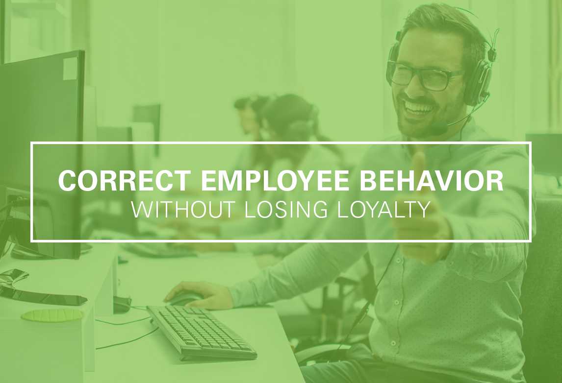 How To Correct Employee Behavior—Without Losing Loyalty
