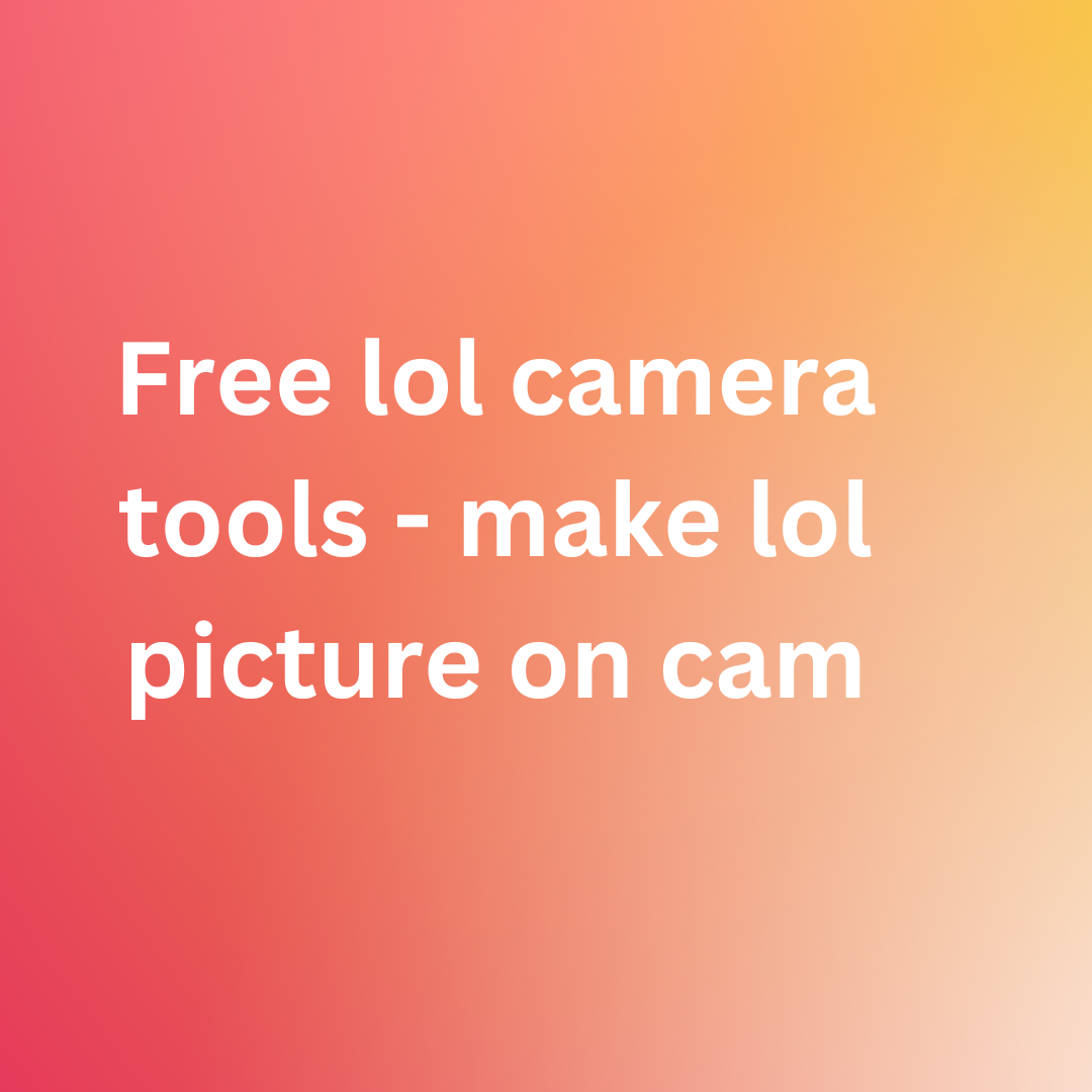 Free lol camera tools - make lol picture on cam