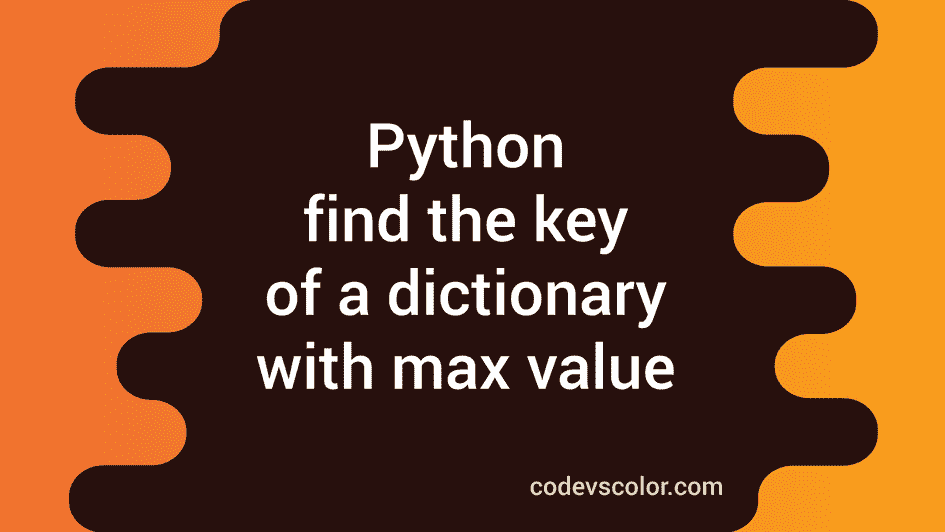 Python find the key of a dictionary with maximum value - CodeVsColor