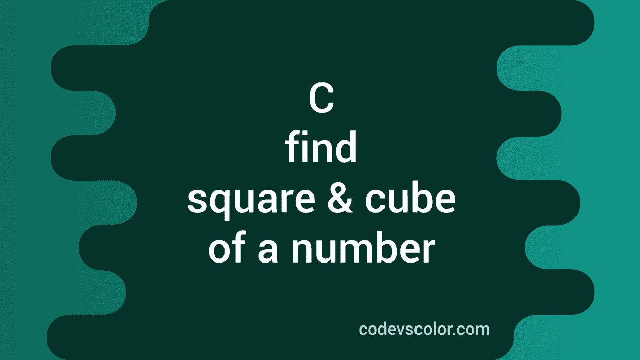 c-program-to-find-the-square-and-cube-of-a-number-codevscolor